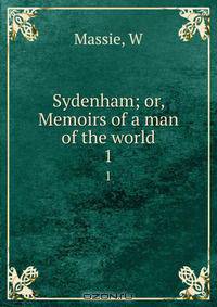 Sydenham; or, Memoirs of a man of the world