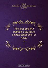 The son and the nephew : or, more secrets than one : a novel