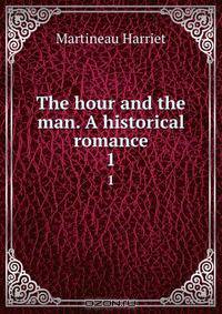 The hour and the man. A historical romance