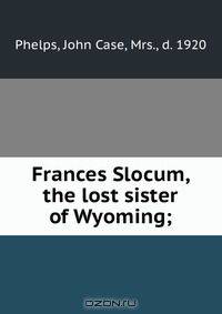 Frances Slocum, the lost sister of Wyoming;