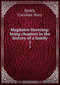 Magdalen Havering: being chapters in the history of a family