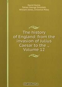 The history of England: from the invasion of Julius Caesar to the ., Volume 12