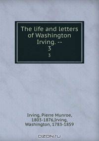The life and letters of Washington Irving. --