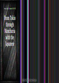 From Tokio through Manchuria with the Japanese