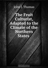 The Fruit Culturist, Adapted to the Climate of the Northern States .