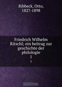 Friedrich Wilhelm Ritschl; ein beitrag zur geschichte der philologie