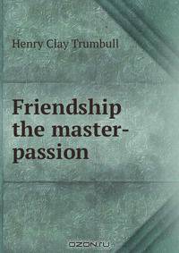 Friendship the master-passion