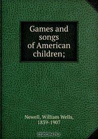 Games and songs of American children;