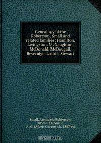 Genealogy of the Robertson, Small and related families: Hamilton, Livingston, McNaughton, McDonald, McDougall, Beveridge, Lourie, Stewart
