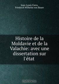 Histoire de la Moldavie et de la Valachie: avec une dissertation sur l