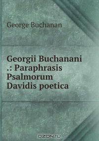 Georgii Buchanani .: Paraphrasis Psalmorum Davidis poetica