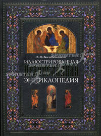Иллюстрированная православная энциклопедия: толкование символов и обрядов. Описание главнейших православных святынь