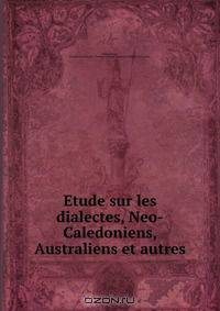Etude sur les dialectes, Neo-Caledoniens, Australiens et autres