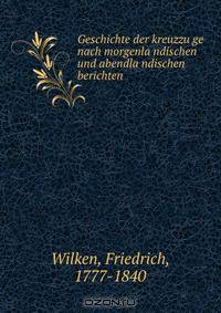 Geschichte der kreuzzu?ge nach morgenla?ndischen und abendla?ndischen berichten