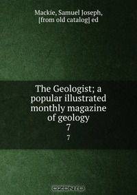 The Geologist; a popular illustrated monthly magazine of geology