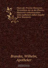 Flora der Provinz Hannover. Verzeichnis der in der Provinz Hannover vorkommenden Gefa?sspflanzen nebst Angabe ihrer Standorte