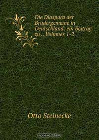 Die Diaspora der Brudergemeine in Deutschland: ein Beitrag zu ., Volumes 1-2