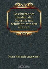 Geschichte des Handels, der Industrie und Schiffahrt, von den altesten .