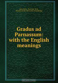 Gradus ad Parnassum: with the English meanings