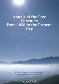 Annals of the Free Foresters from 1856 to the Present Day