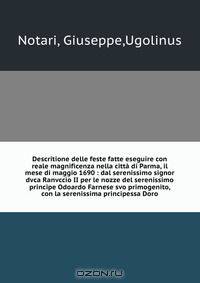 Descritione delle feste fatte eseguire con reale magnificenza nella citta di Parma, il mese di maggio 1690 : dal serenissimo signor dvca Ranvccio II per le nozze del serenissimo principe Odoardo Farnese svo primogenito, con la serenissima principessa Doro