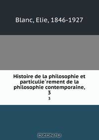 Histoire de la philosophie et particulie?rement de la philosophie contemporaine