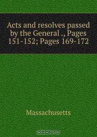 Acts and resolves passed by the General ., Pages 151-152; Pages 169-172