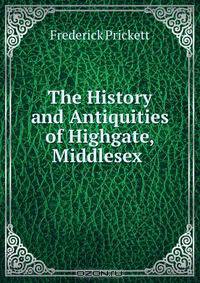 The History and Antiquities of Highgate, Middlesex .