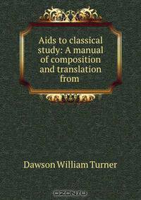 Aids to classical study: A manual of composition and translation from .