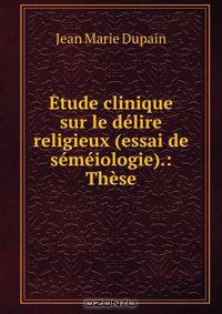 Etude clinique sur le delire religieux (essai de semeiologie).: These