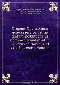 Origenis Opera omnia quae graece vel latine tantum exstant et ejus nomine circumferuntur. Ex variis editionibus, et codicibus manu exaratis