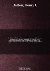 The history of British Guiana : comprising a general description of the colony ; a narrative of some of the principal events from the earliest period of its discovery to the present time ; together with an account of its climate, geology, staple products