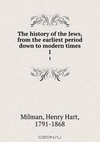 The history of the Jews, from the earliest period down to modern times