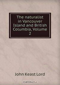 The naturalist in Vancouver Island and British Columbia, Volume 2