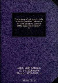 The history of painting in Italy, from the period of the revival of the fine arts to the end of the eighteenth century:
