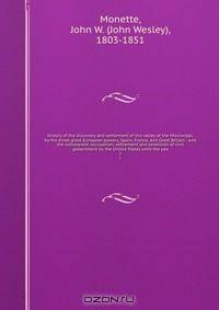 History of the discovery and settlement of the valley of the Mississippi, by the three great European powers, Spain, France, and Great Britain : and the subsequent occupation, settlement and extension of civil government by the United States until the yea