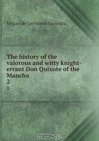 The history of the valorous and witty knight-errant Don Quixote of the Mancha