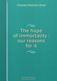The hope of immortality : our reasons for it