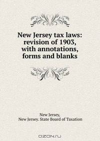 New Jersey tax laws: revision of 1903, with annotations, forms and blanks