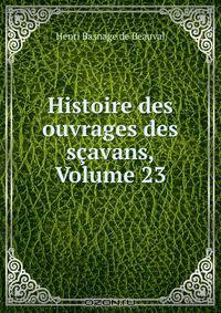 Histoire des ouvrages des scavans, Volume 23