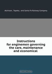 Instructions for enginemen governing the care, maintenance and economical .