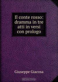 Il conte rosso: dramma in tre atti in versi con prologo