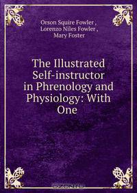 The Illustrated Self-instructor in Phrenology and Physiology: With One .