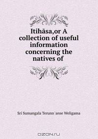 Itihasa,or A collection of useful information concerning the natives of .
