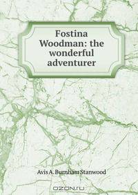 Fostina Woodman: the wonderful adventurer