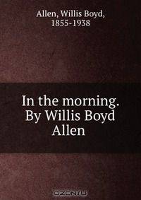 In the morning. By Willis Boyd Allen