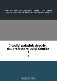 I codici palatini: descritti dal professore Luigi Gentile .