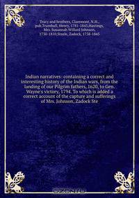 Indian narratives: containing a correct and interesting history of the Indian wars, from the landing of our Pilgrim fathers, 1620, to Gen. Wayne