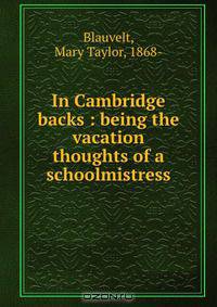 In Cambridge backs : being the vacation thoughts of a schoolmistress