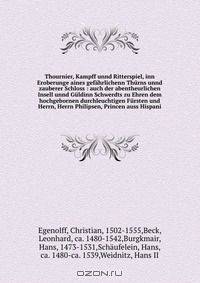 Thournier, Kampff unnd Ritterspiel, inn Eroberunge aines gefahrlichenn Thurns unnd zauberer Schloss : auch der abentheurlichen Insell unnd Guldinn Schwerdts zu Ehren dem hochgebornen durchleuchtigen Fursten und Herrn, Herrn Philipsen, Princen auss Hispani